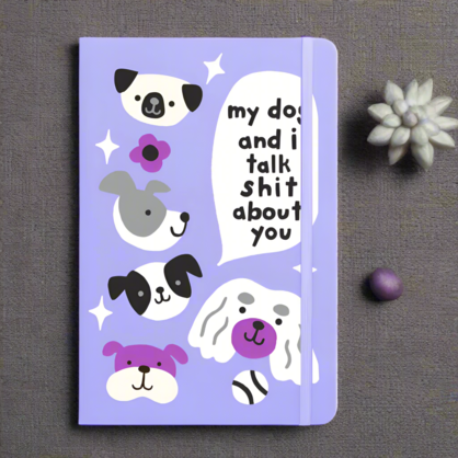 My Dog & I Talk Shit About You Notebook